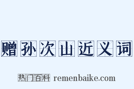 赠孙次山近义词是什么意思的图片